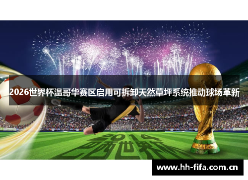 2026世界杯温哥华赛区启用可拆卸天然草坪系统推动球场革新 2026世界杯温哥华赛区启用可拆卸天然草坪系统推动球场革新